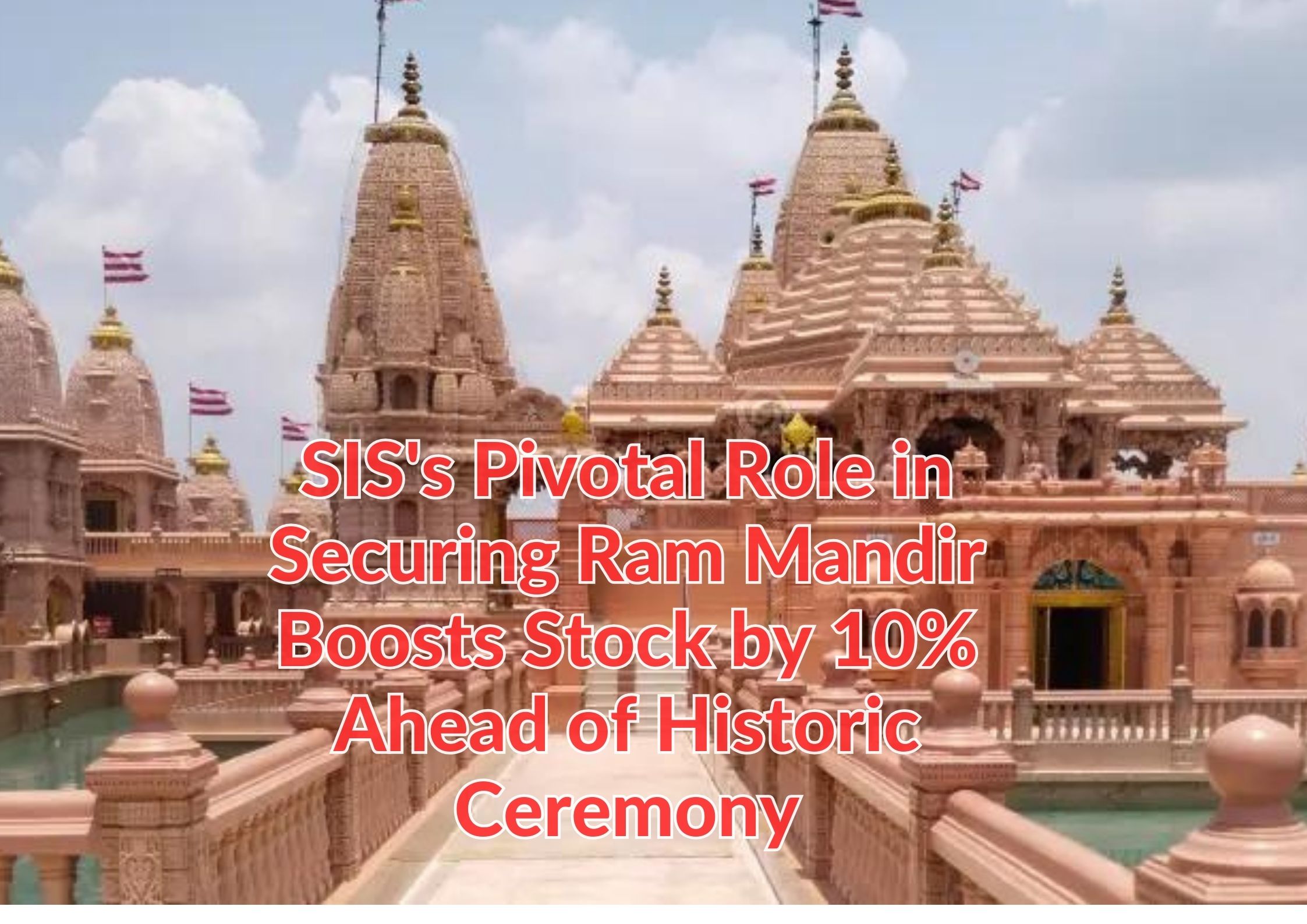 SIS's Pivotal Role in Securing Ram Mandir Boosts Stock by 10% Ahead of Historic Ceremony
