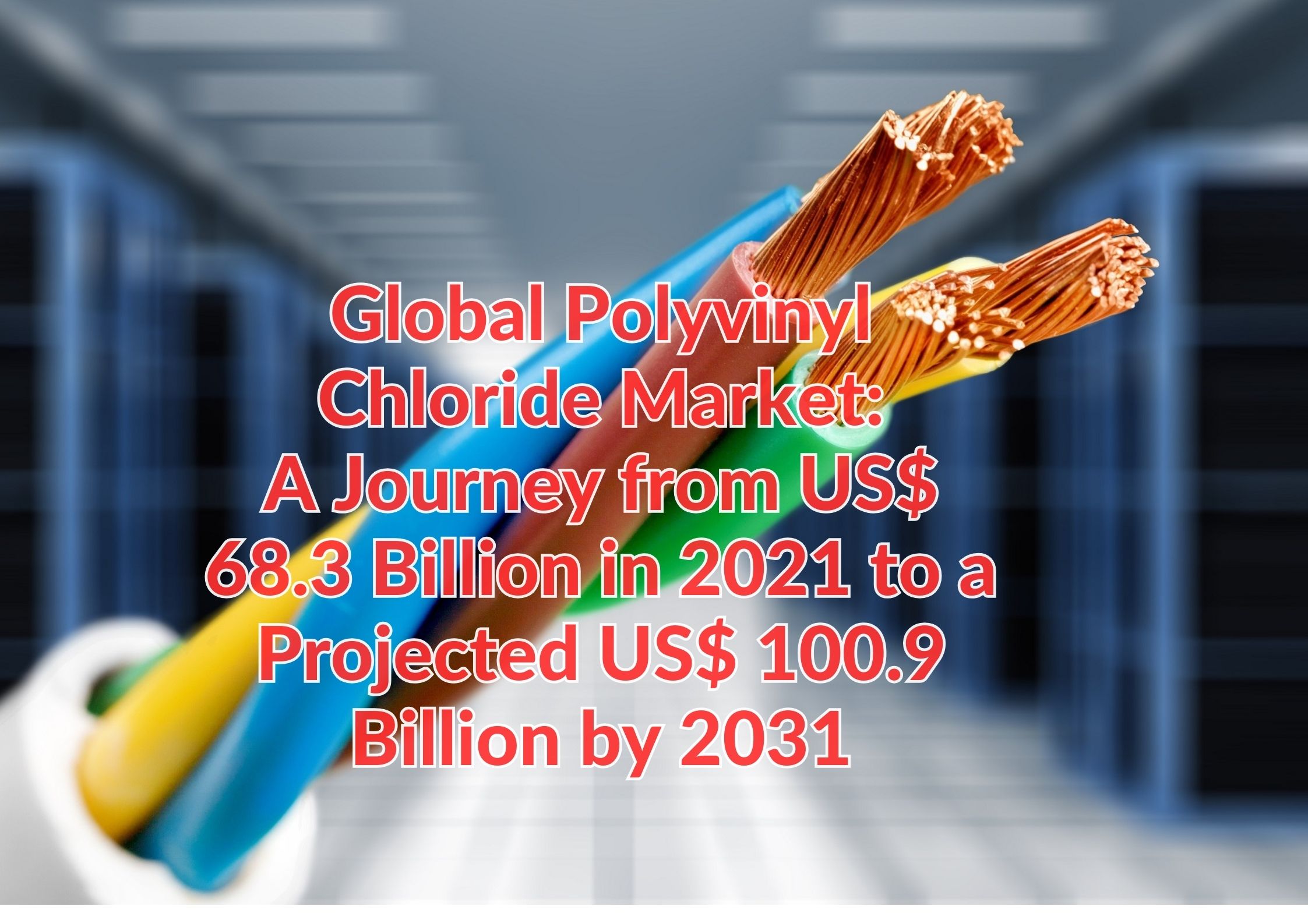 Global Polyvinyl Chloride Market: A Journey from US$ 68.3 Billion in 2021 to a Projected US$ 100.9 Billion by 2031