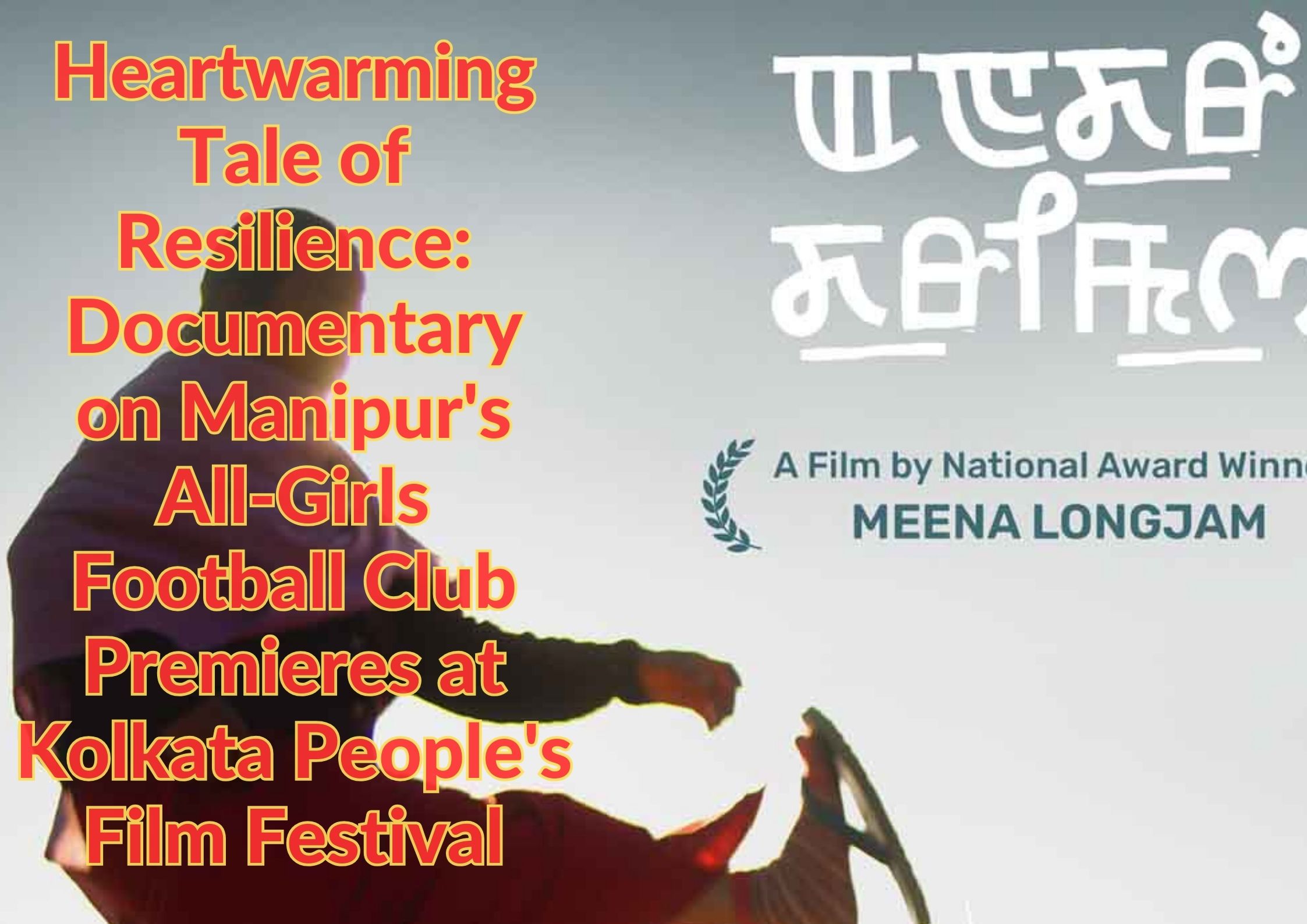 Heartwarming Tale of Resilience: Documentary on Manipur's All-Girls' Football Club Premieres at Kolkata People's Film Festival
