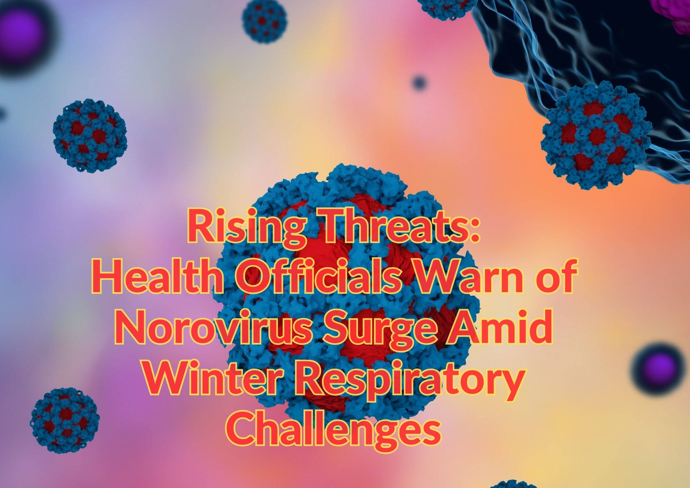 Rising Threats: Health Officials Warn of Norovirus Surge Amid Winter Respiratory Challenges